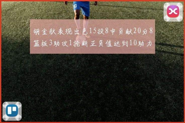 胡金秋表现出色15投8中贡献20分8篮板3助攻1抢断正负值达到10助力球队胜利